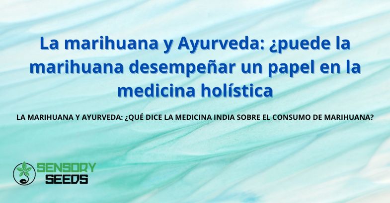 La marihuana y Ayurveda: ¿puede la marihuana desempeñar un papel en la medicina holística